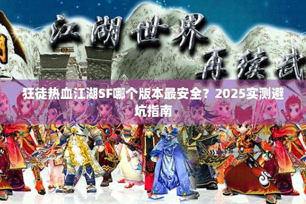 狂徒热血江湖SF哪个版本最安全？2025实测避坑指南