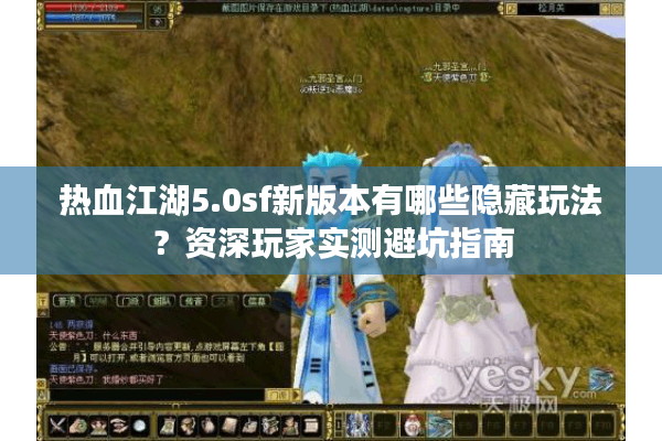 热血江湖5.0sf新版本有哪些隐藏玩法？资深玩家实测避坑指南