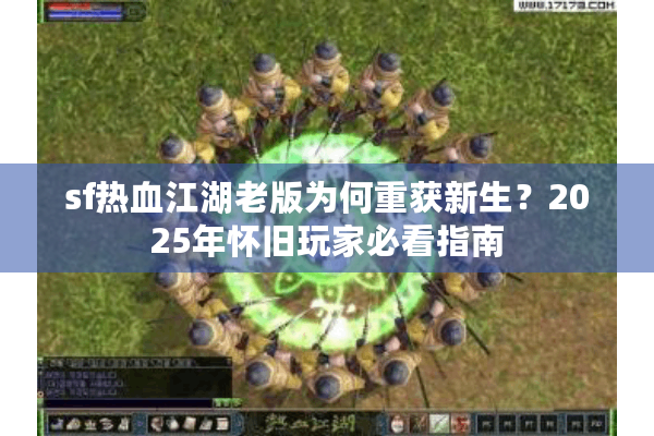 sf热血江湖老版为何重获新生？2025年怀旧玩家必看指南