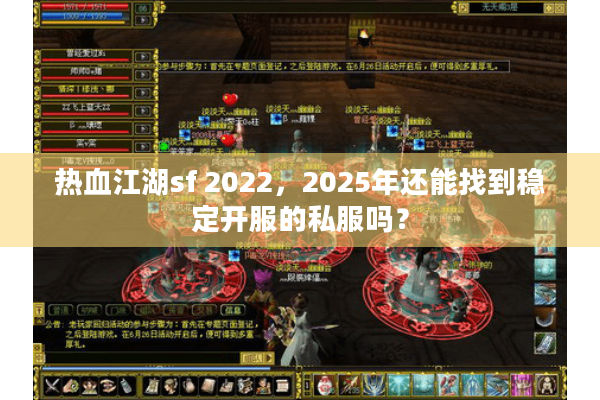 热血江湖sf 2022，2025年还能找到稳定开服的私服吗？