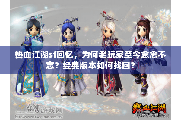 热血江湖sf回忆，为何老玩家至今念念不忘？经典版本如何找回？