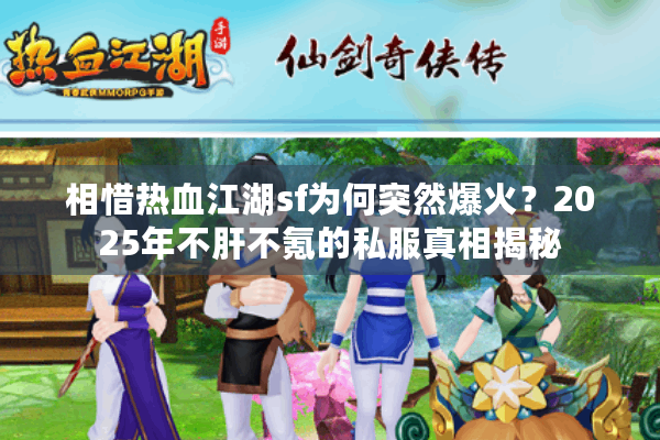 相惜热血江湖sf为何突然爆火？2025年不肝不氪的私服真相揭秘