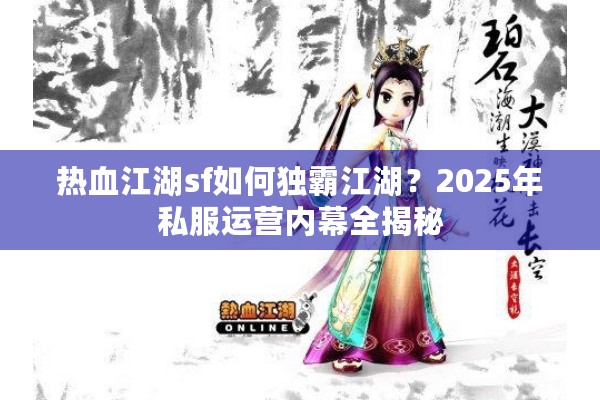 热血江湖sf如何独霸江湖？2025年私服运营内幕全揭秘