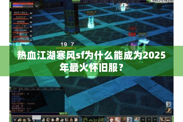 热血江湖寒风sf为什么能成为2025年最火怀旧服？