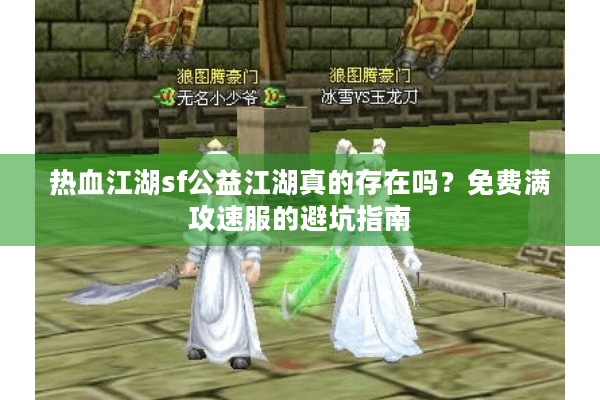 热血江湖sf公益江湖真的存在吗？免费满攻速服的避坑指南