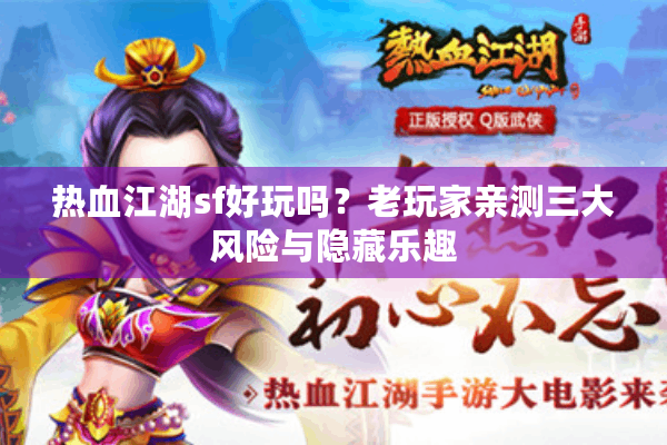 热血江湖sf好玩吗?老玩家亲测三大风险与隐藏乐趣 热血江湖sf好玩吗?老玩家亲测三大风险与隐藏乐趣