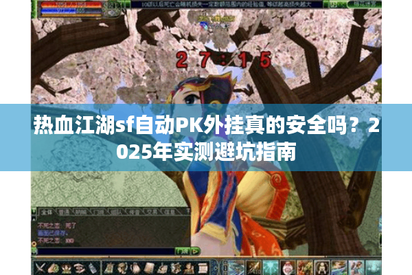 热血江湖sf自动PK外挂真的安全吗？2025年实测避坑指南