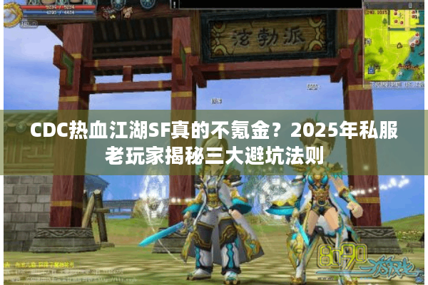 CDC热血江湖SF真的不氪金?2025年私服老玩家揭秘三大避坑法则 CDC热血江湖SF真的不氪金?2025年私服老玩家揭秘三大避坑法则