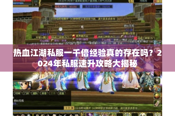 热血江湖私服一千倍经验真的存在吗？2024年私服速升攻略大揭秘