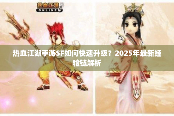 热血江湖手游SF如何快速升级？2025年最新经验链解析