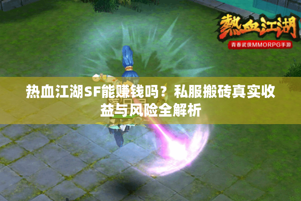 热血江湖SF能赚钱吗？私服搬砖真实收益与风险全解析