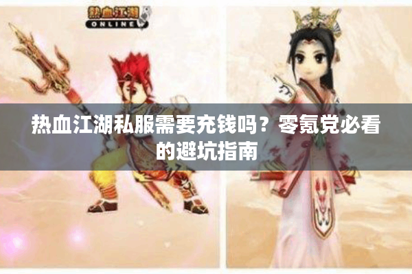 热血江湖私服需要充钱吗?零氪党必看的避坑指南 热血江湖私服需要充钱吗?零氪党必看的避坑指南