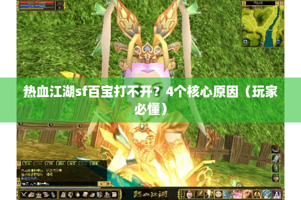 热血江湖sf百宝打不开？4个核心原因（玩家必懂）