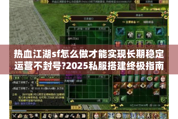 热血江湖sf怎么做才能实现长期稳定运营不封号?2025私服搭建终极指南 热血江湖sf怎么做才能实现长期稳定运营不封号?2025私服搭建终极指南