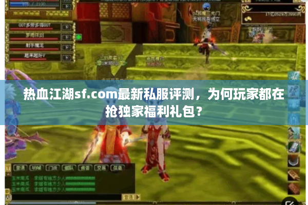 热血江湖sf.com最新私服评测，为何玩家都在抢独家福利礼包？