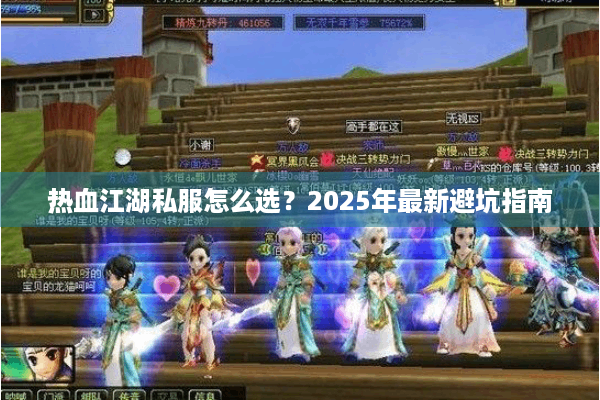 热血江湖私服怎么选?2025年最新避坑指南 热血江湖私服怎么选?2025年最新避坑指南