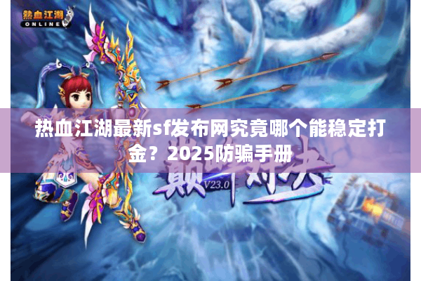 热血江湖最新sf发布网究竟哪个能稳定打金？2025防骗手册