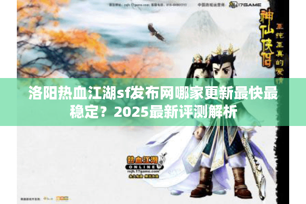 洛阳热血江湖sf发布网哪家更新最快最稳定?2025最新评测解析 洛阳热血江湖sf发布网哪家更新最快最稳定?2025最新评测解析