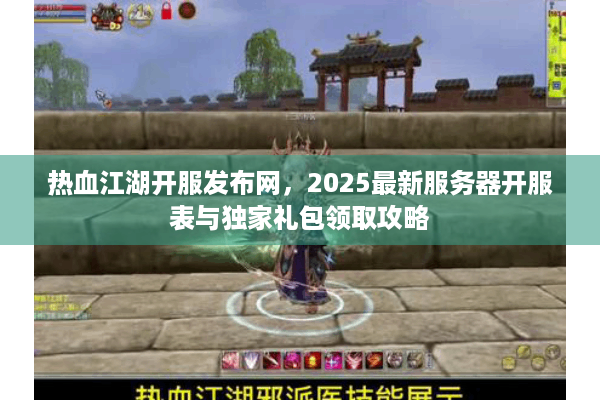 热血江湖开服发布网,2025最新服务器开服表与独家礼包领取攻略 热血江湖开服发布网,2025最新服务器开服表与独家礼包领取攻略
