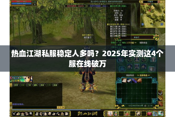 热血江湖私服稳定人多吗？2025年实测这4个服在线破万