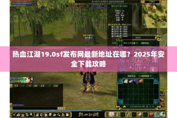 热血江湖19.0sf发布网最新地址在哪？2025年安全下载攻略