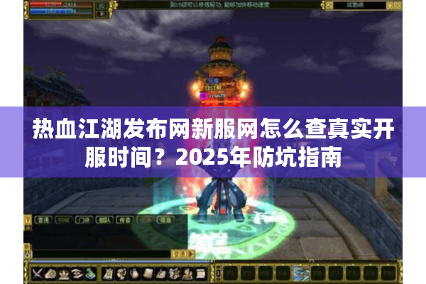 热血江湖发布网新服网怎么查真实开服时间?2025年防坑指南 热血江湖发布网新服网怎么查真实开服时间?2025年防坑指南