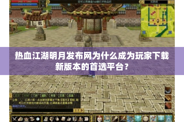 热血江湖明月发布网为什么成为玩家下载新版本的首选平台? 热血江湖明月发布网为什么成为玩家下载新版本的首选平台?
