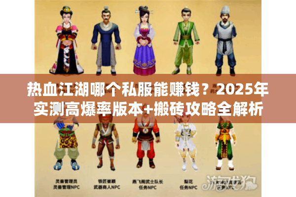 热血江湖哪个私服能赚钱?2025年实测高爆率版本+搬砖攻略全解析 热血江湖哪个私服能赚钱?2025年实测高爆率版本+搬砖攻略全解析