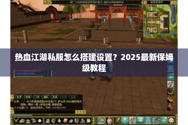 热血江湖私服怎么搭建设置?2025最新保姆级教程 热血江湖私服怎么搭建设置?2025最新保姆级教程