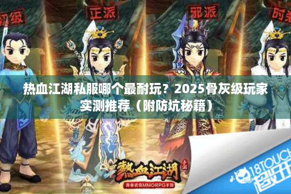 热血江湖私服哪个最耐玩？2025骨灰级玩家实测推荐（附防坑秘籍）