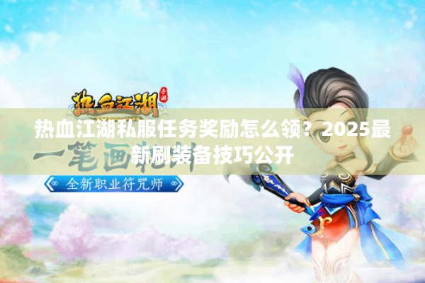 热血江湖私服任务奖励怎么领？2025最新刷装备技巧公开