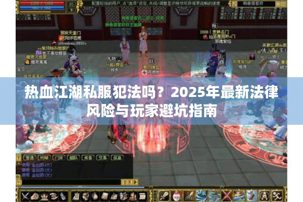 热血江湖私服犯法吗？2025年最新法律风险与玩家避坑指南