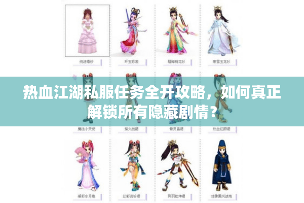 热血江湖私服任务全开攻略,如何真正解锁所有隐藏剧情? 热血江湖私服任务全开攻略,如何真正解锁所有隐藏剧情?