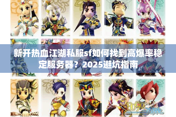 新开热血江湖私服sf如何找到高爆率稳定服务器？2025避坑指南