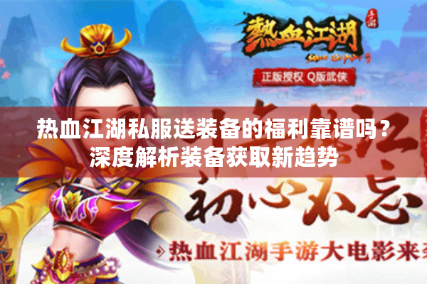 热血江湖私服送装备的福利靠谱吗？深度解析装备获取新趋势