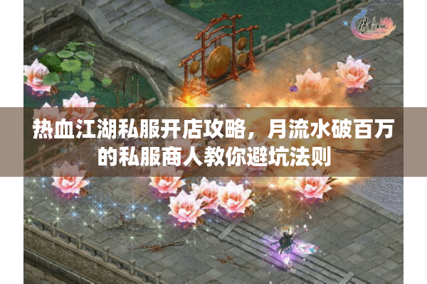 热血江湖私服开店攻略,月流水破百万的私服商人教你避坑法则 热血江湖私服开店攻略,月流水破百万的私服商人教你避坑法则