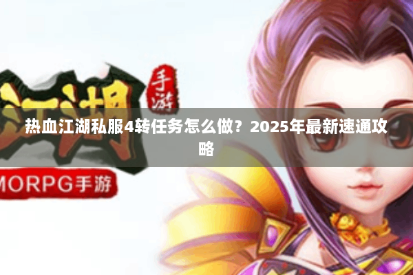 热血江湖私服4转任务怎么做？2025年最新速通攻略
