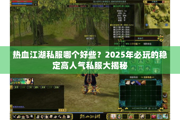 热血江湖私服哪个好些？2025年必玩的稳定高人气私服大揭秘