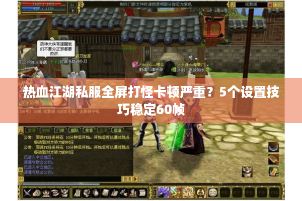 热血江湖私服全屏打怪卡顿严重？5个设置技巧稳定60帧