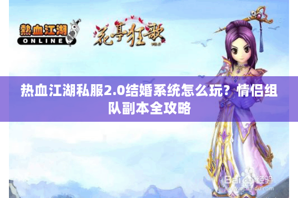 热血江湖私服2.0结婚系统怎么玩？情侣组队副本全攻略
