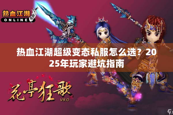 热血江湖超级变态私服怎么选？2025年玩家避坑指南