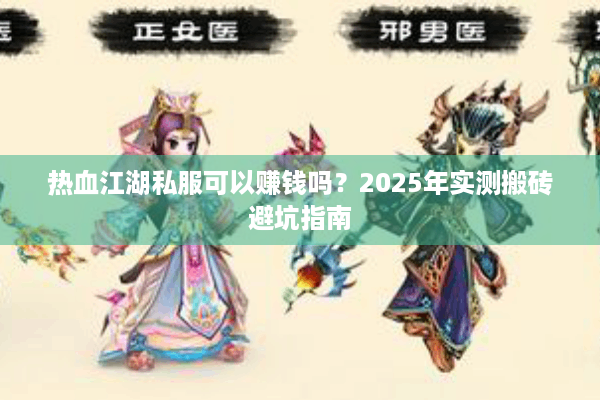 热血江湖私服可以赚钱吗?2025年实测搬砖避坑指南 热血江湖私服可以赚钱吗?2025年实测搬砖避坑指南
