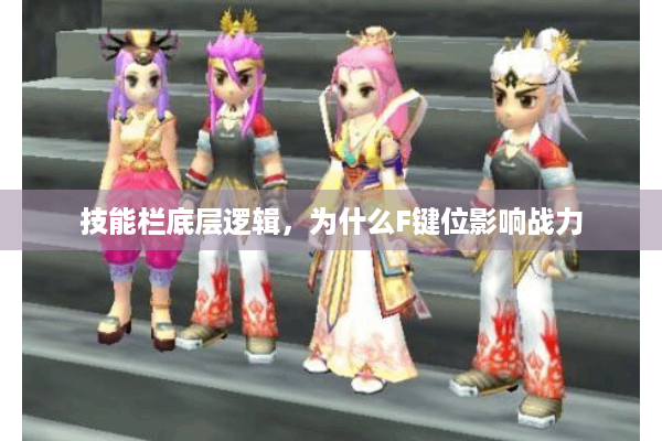 技能栏底层逻辑,为什么F键位影响战力 技能栏底层逻辑,为什么F键位影响战力