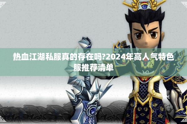 热血江湖私服真的存在吗?2024年高人气特色服推荐清单