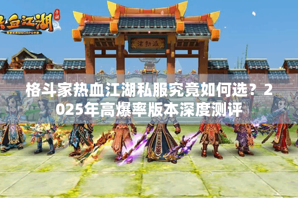 格斗家热血江湖私服究竟如何选？2025年高爆率版本深度测评