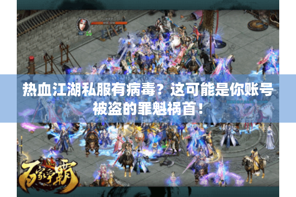 热血江湖私服有病毒?这可能是你账号被盗的罪魁祸首! 热血江湖私服有病毒?这可能是你账号被盗的罪魁祸首!