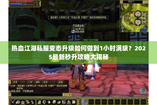 热血江湖私服变态升级如何做到1小时满级？2025最新秒升攻略大揭秘