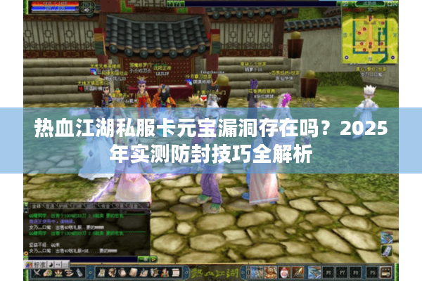 热血江湖私服卡元宝漏洞存在吗？2025年实测防封技巧全解析