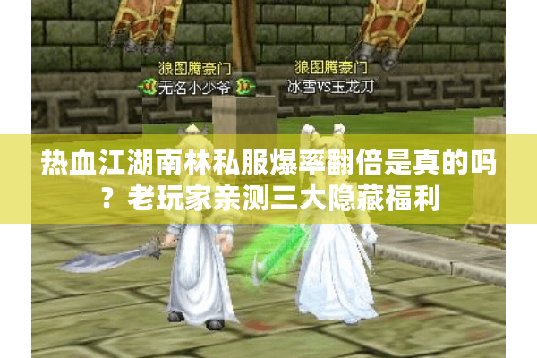 热血江湖南林私服爆率翻倍是真的吗?老玩家亲测三大隐藏福利 热血江湖南林私服爆率翻倍是真的吗?老玩家亲测三大隐藏福利