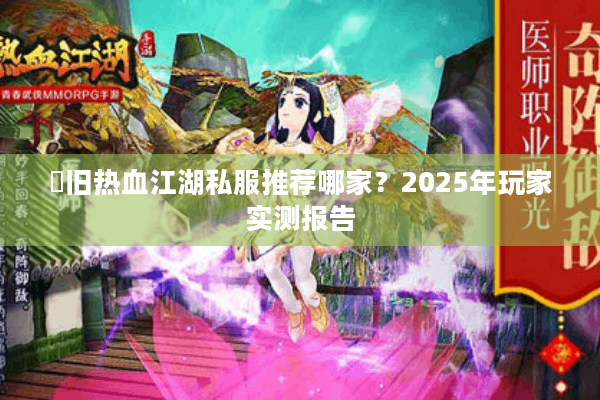 懷旧热血江湖私服推荐哪家？2025年玩家实测报告